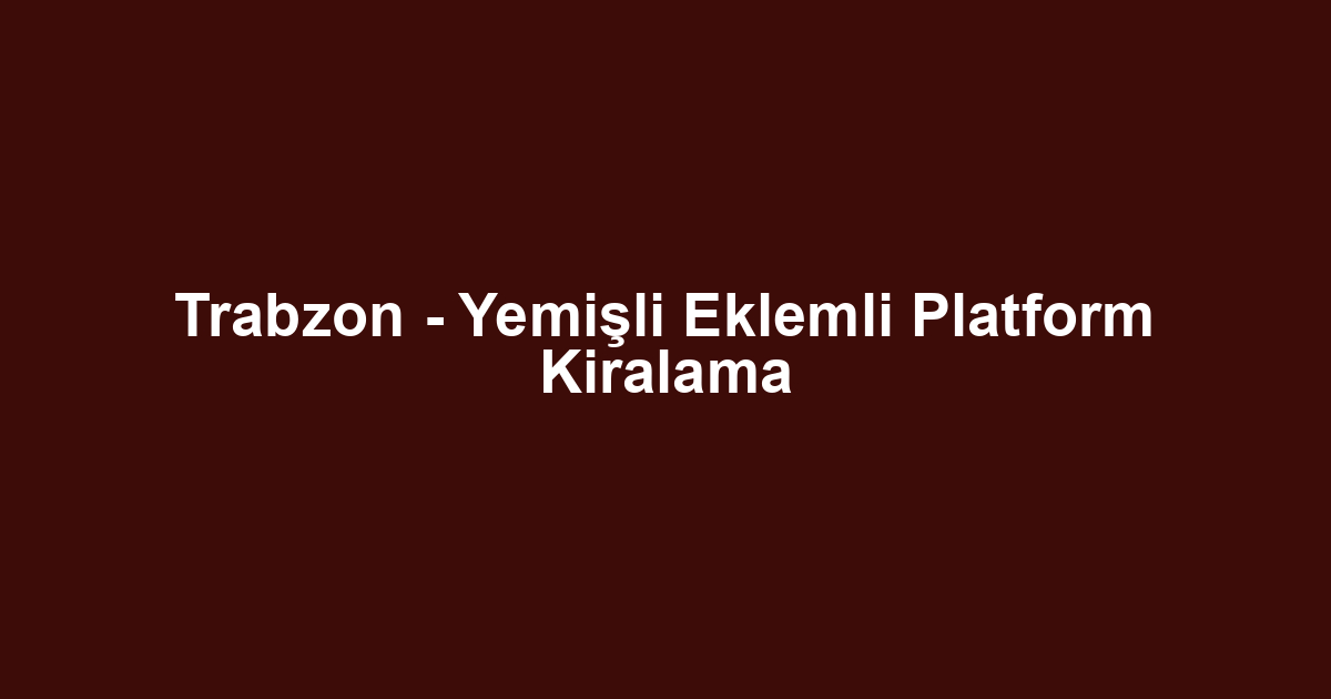 Trabzon - Yemişli Eklemli Platform Kiralama