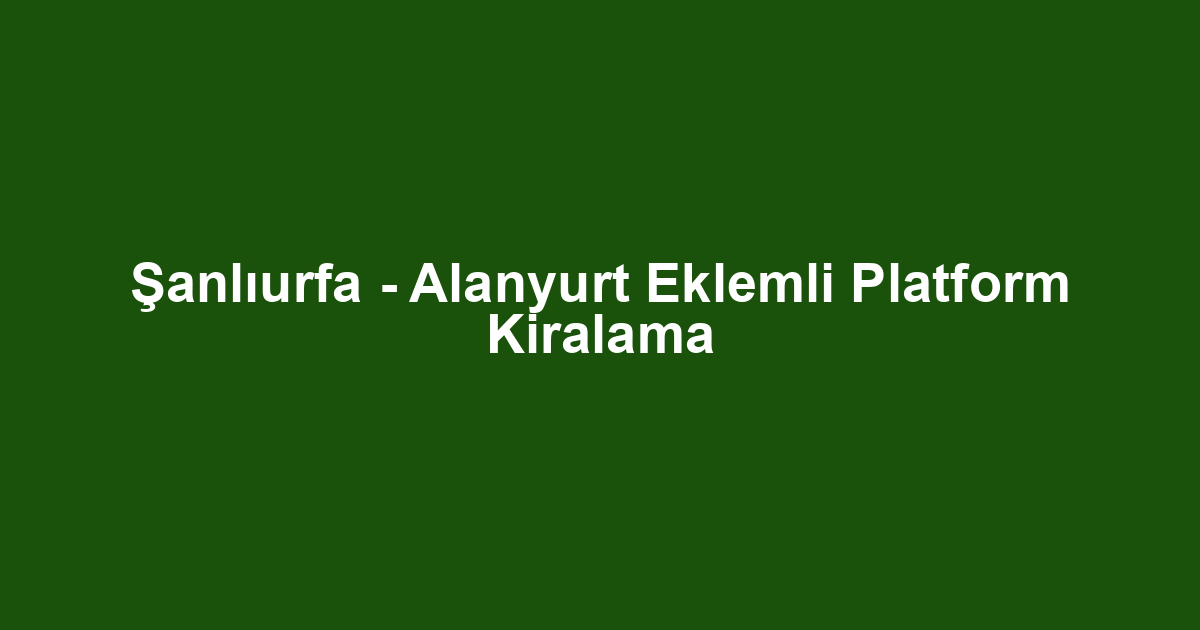 Şanlıurfa - Alanyurt Eklemli Platform Kiralama