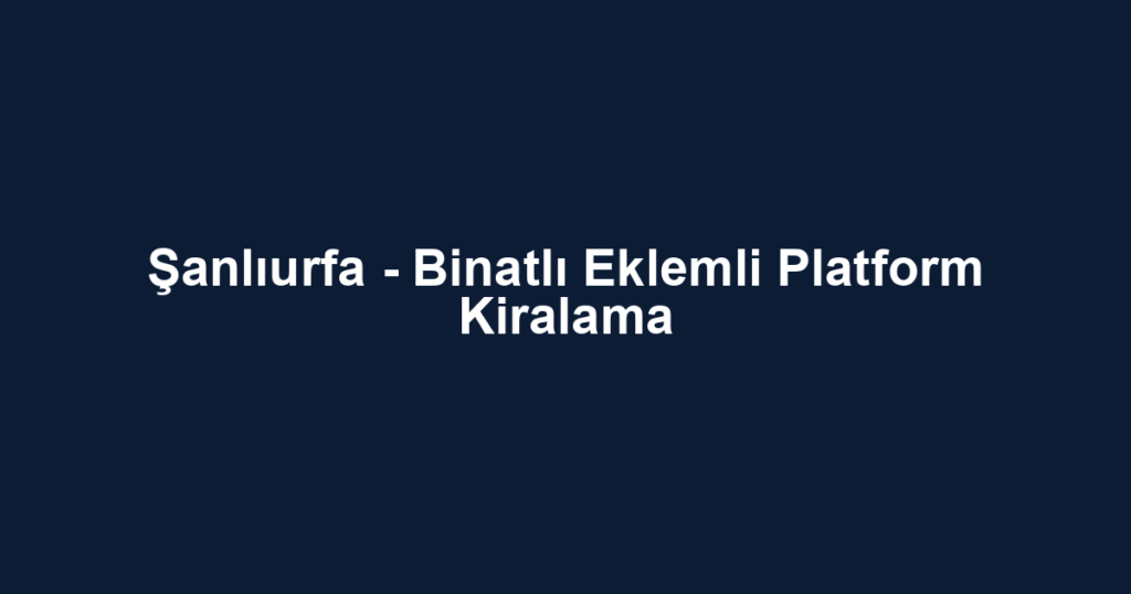 Şanlıurfa - Binatlı Eklemli Platform Kiralama
