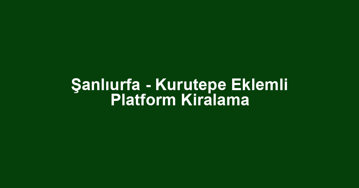Şanlıurfa - Kurutepe Eklemli Platform Kiralama