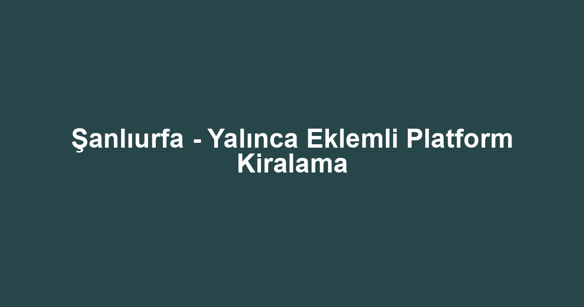Şanlıurfa - Yalınca Eklemli Platform Kiralama