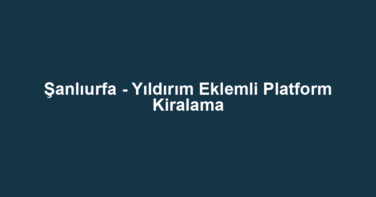Şanlıurfa - Yıldırım Eklemli Platform Kiralama