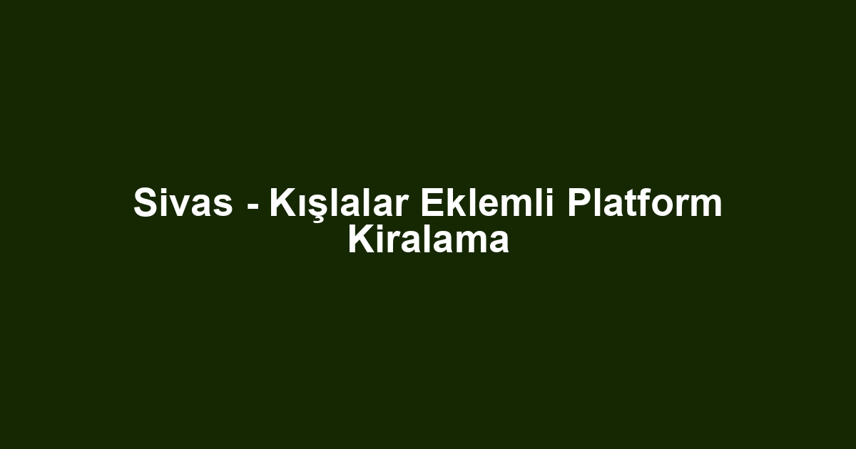 Sivas - Kışlalar Eklemli Platform Kiralama