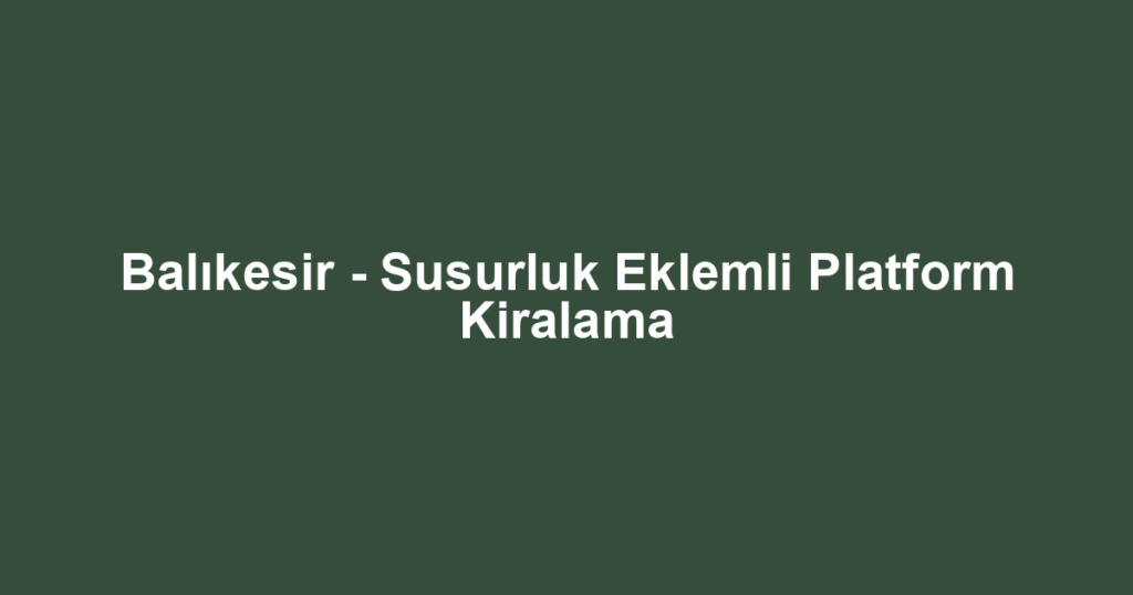 Balıkesir - Susurluk Eklemli Platform Kiralama