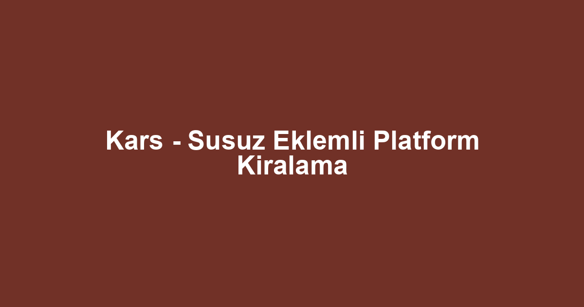 Kars - Susuz Eklemli Platform Kiralama