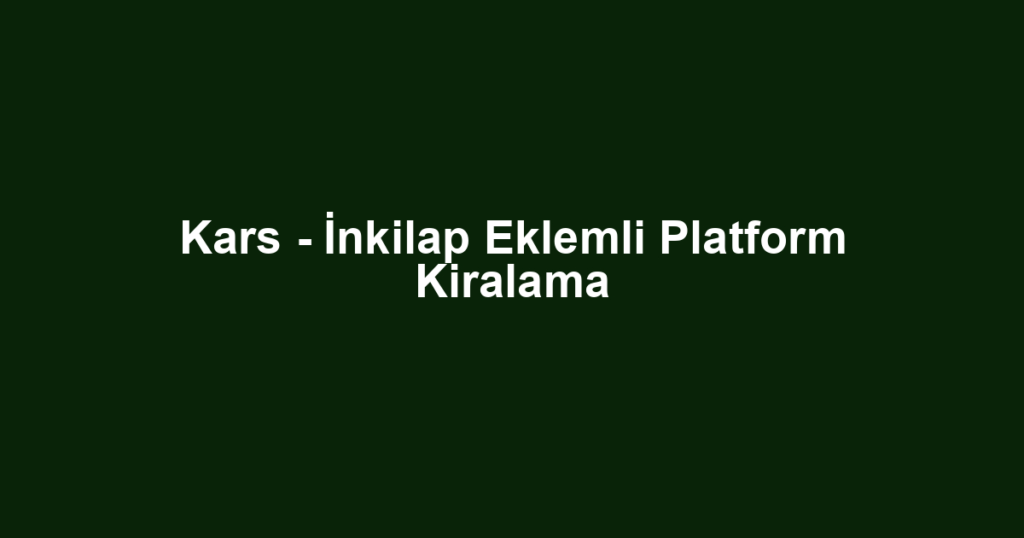 Kars - İnkilap Eklemli Platform Kiralama