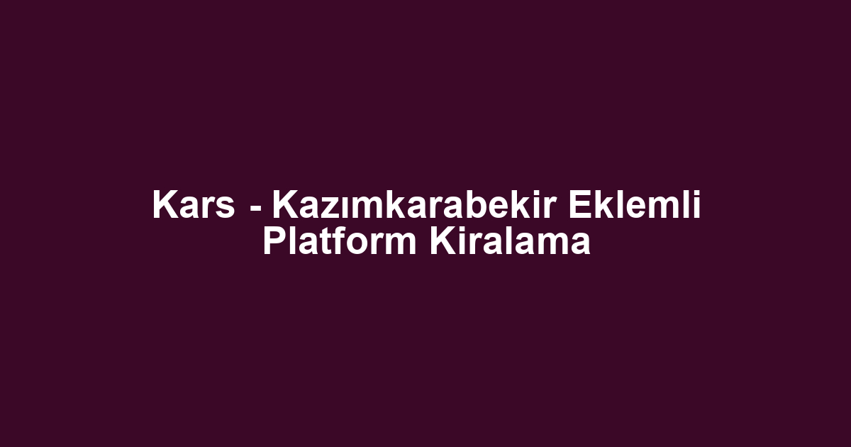 Kars - Kazımkarabekir Eklemli Platform Kiralama