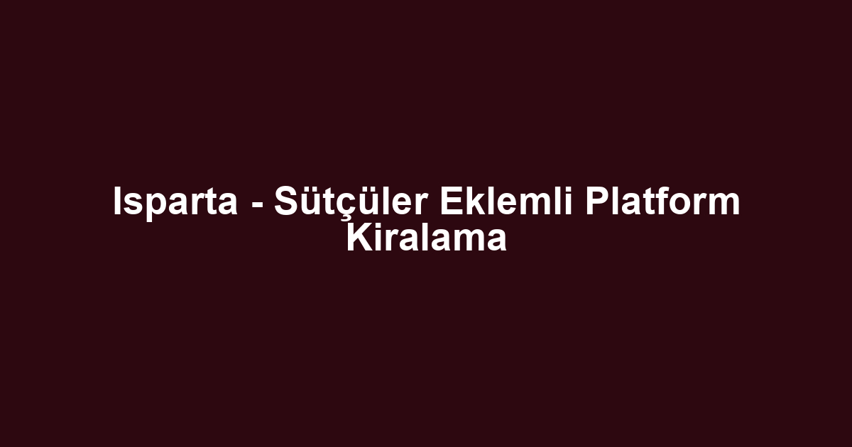 Isparta - Sütçüler Eklemli Platform Kiralama