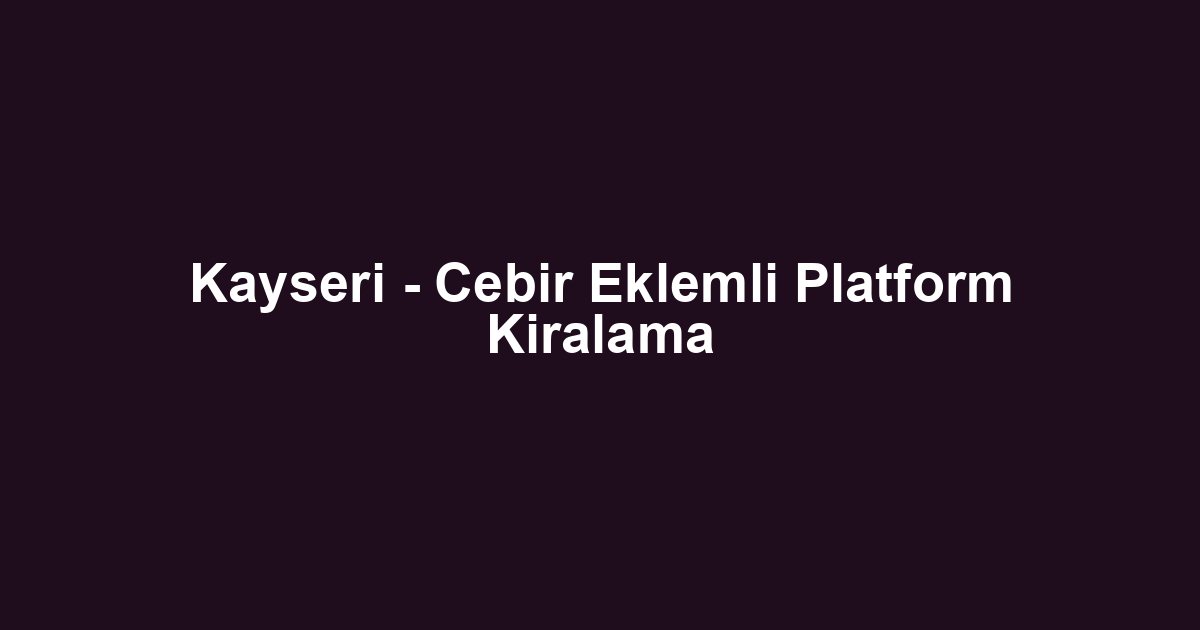 Kayseri - Cebir Eklemli Platform Kiralama