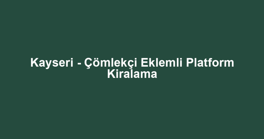 Kayseri - Çömlekçi Eklemli Platform Kiralama
