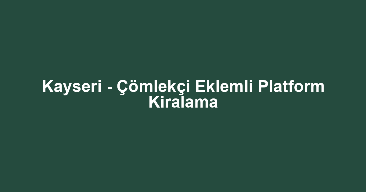 Kayseri - Çömlekçi Eklemli Platform Kiralama