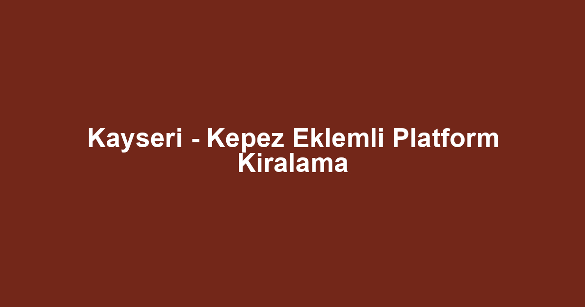 Kayseri - Kepez Eklemli Platform Kiralama
