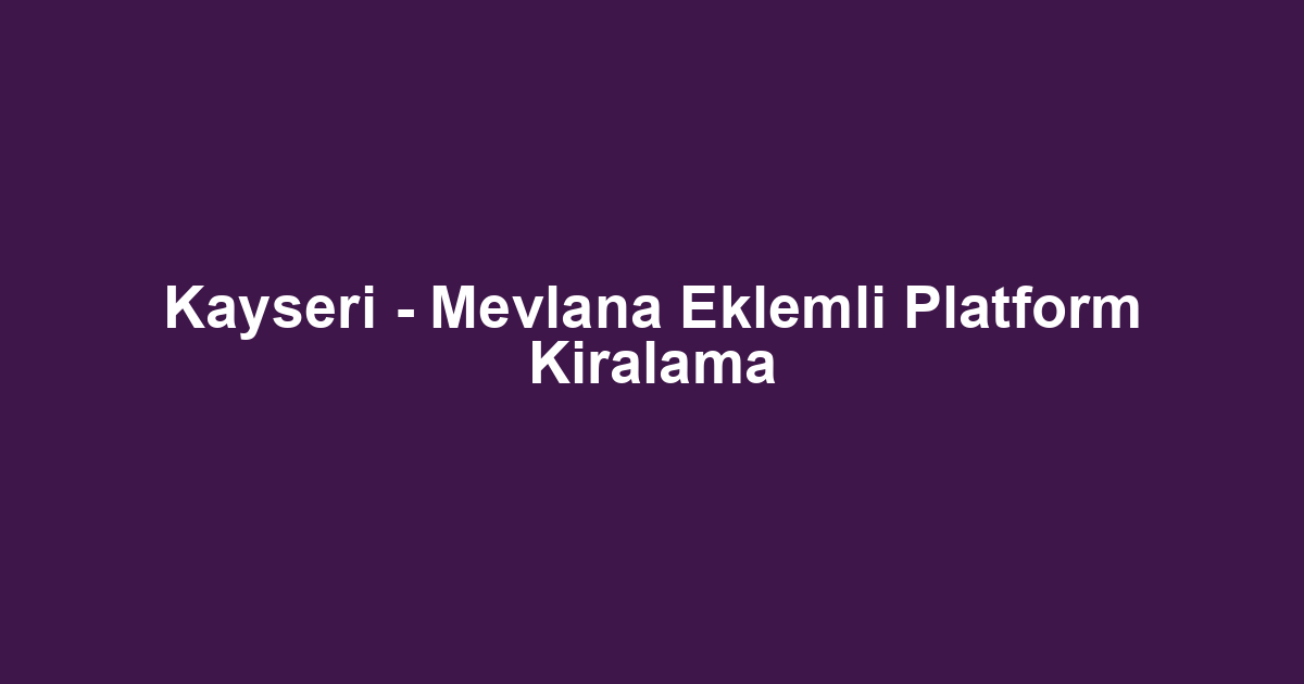 Kayseri - Mevlana Eklemli Platform Kiralama
