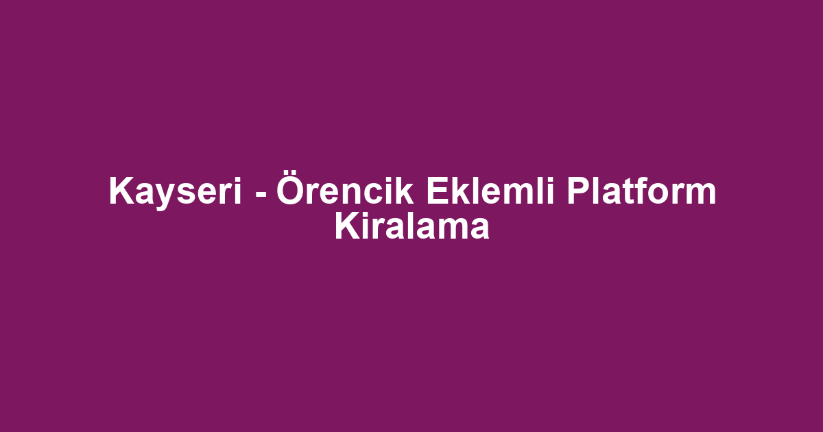 Kayseri - Örencik Eklemli Platform Kiralama