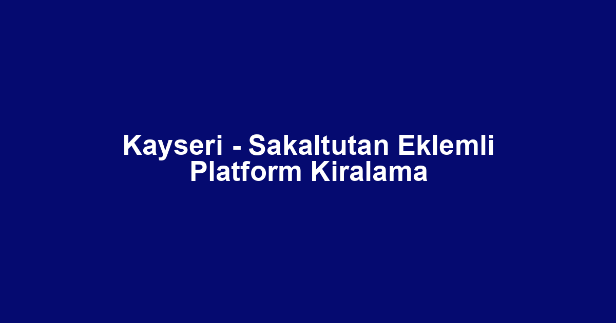 Kayseri - Sakaltutan Eklemli Platform Kiralama