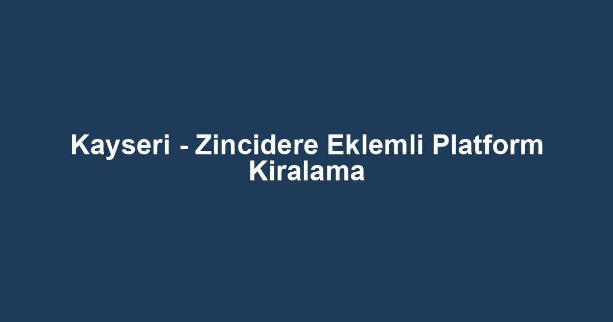 Kayseri - Zincidere Eklemli Platform Kiralama