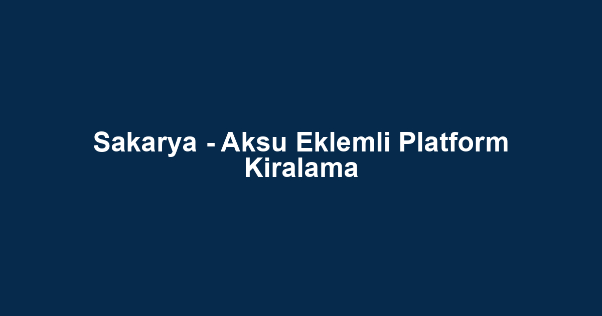 Sakarya - Aksu Eklemli Platform Kiralama
