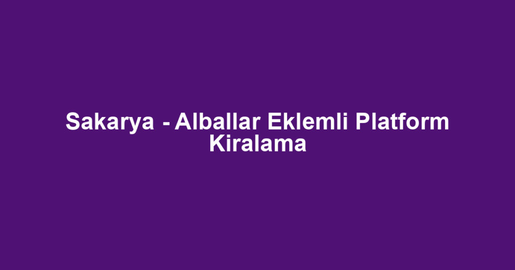 Sakarya - Alballar Eklemli Platform Kiralama