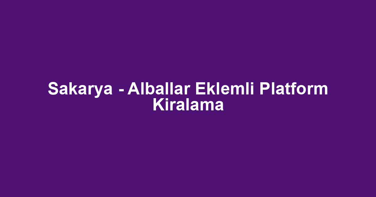 Sakarya - Alballar Eklemli Platform Kiralama