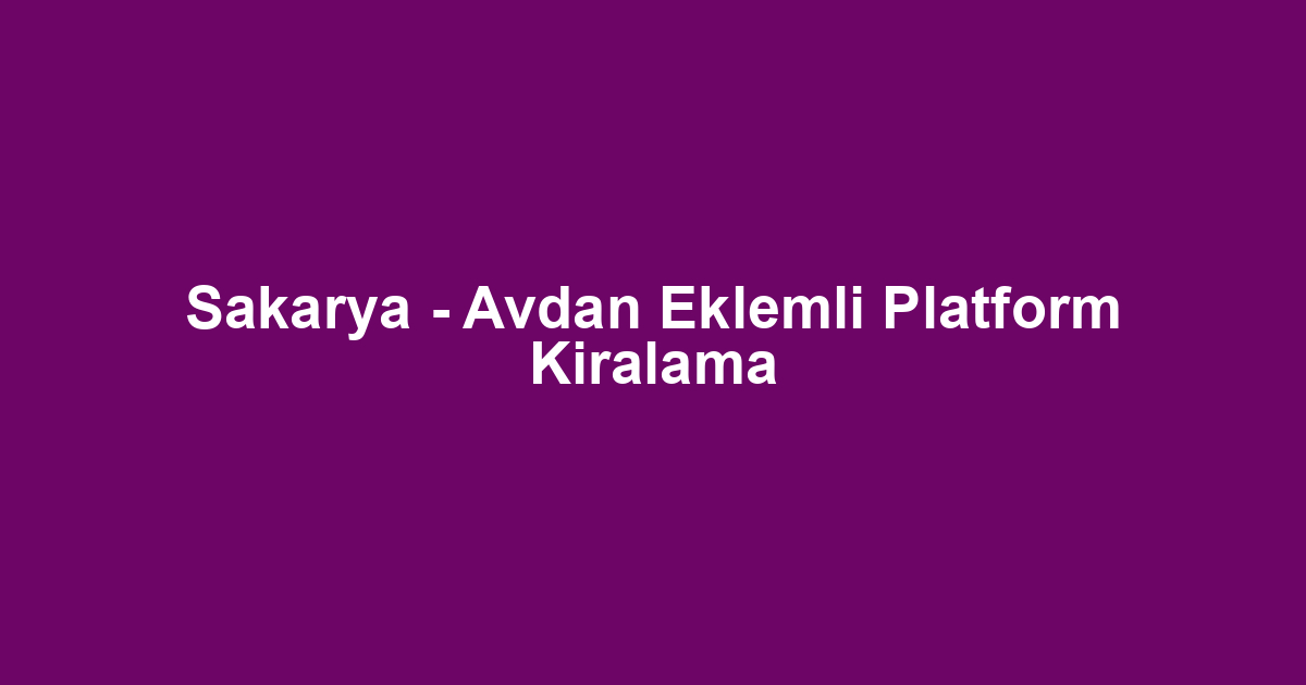 Sakarya - Avdan Eklemli Platform Kiralama