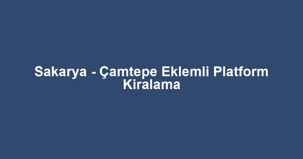 Sakarya - Çamtepe Eklemli Platform Kiralama