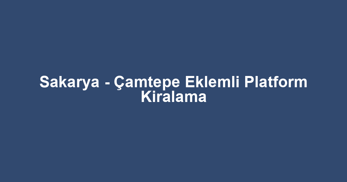 Sakarya - Çamtepe Eklemli Platform Kiralama