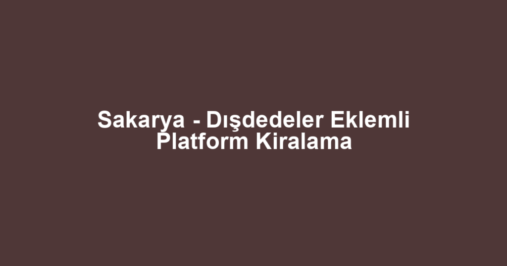 Sakarya - Dışdedeler Eklemli Platform Kiralama