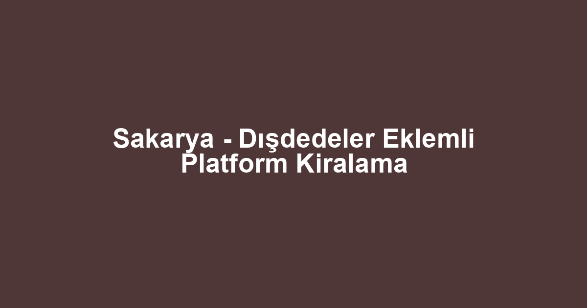 Sakarya - Dışdedeler Eklemli Platform Kiralama
