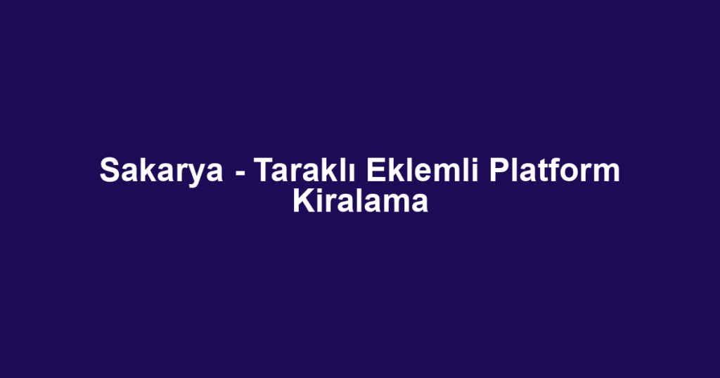 Sakarya - Taraklı Eklemli Platform Kiralama