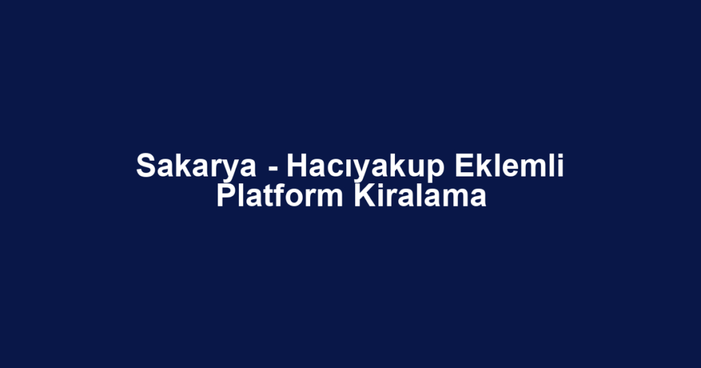 Sakarya - Hacıyakup Eklemli Platform Kiralama