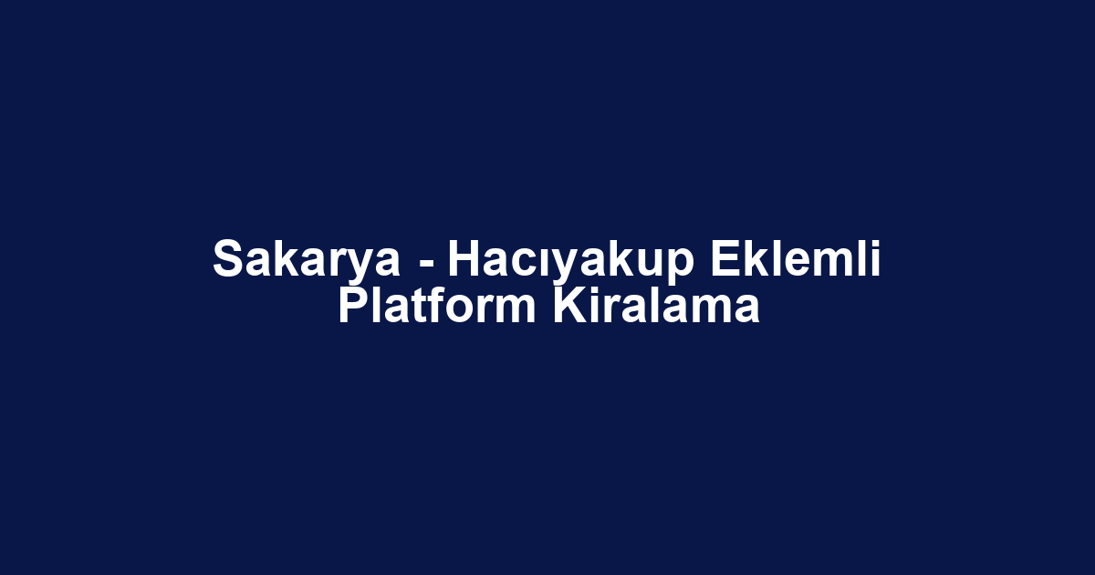Sakarya - Hacıyakup Eklemli Platform Kiralama