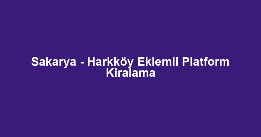 Sakarya - Harkköy Eklemli Platform Kiralama