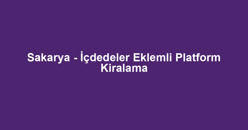 Sakarya - İçdedeler Eklemli Platform Kiralama