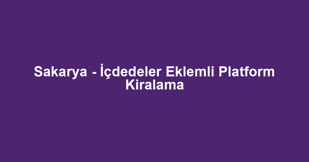 Sakarya - İçdedeler Eklemli Platform Kiralama