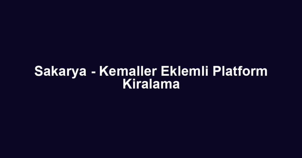 Sakarya - Kemaller Eklemli Platform Kiralama
