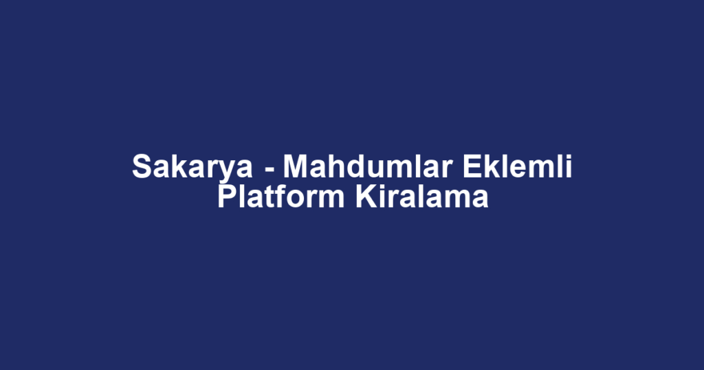 Sakarya - Mahdumlar Eklemli Platform Kiralama