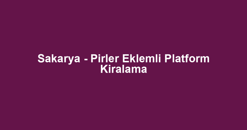 Sakarya - Pirler Eklemli Platform Kiralama