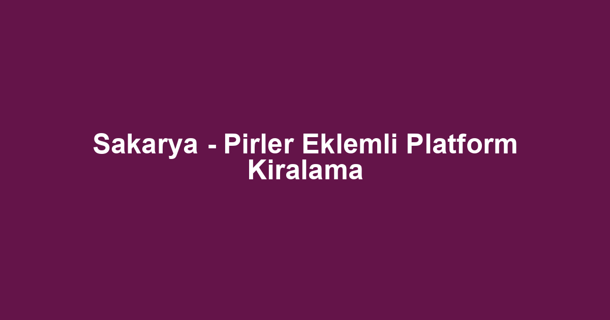 Sakarya - Pirler Eklemli Platform Kiralama