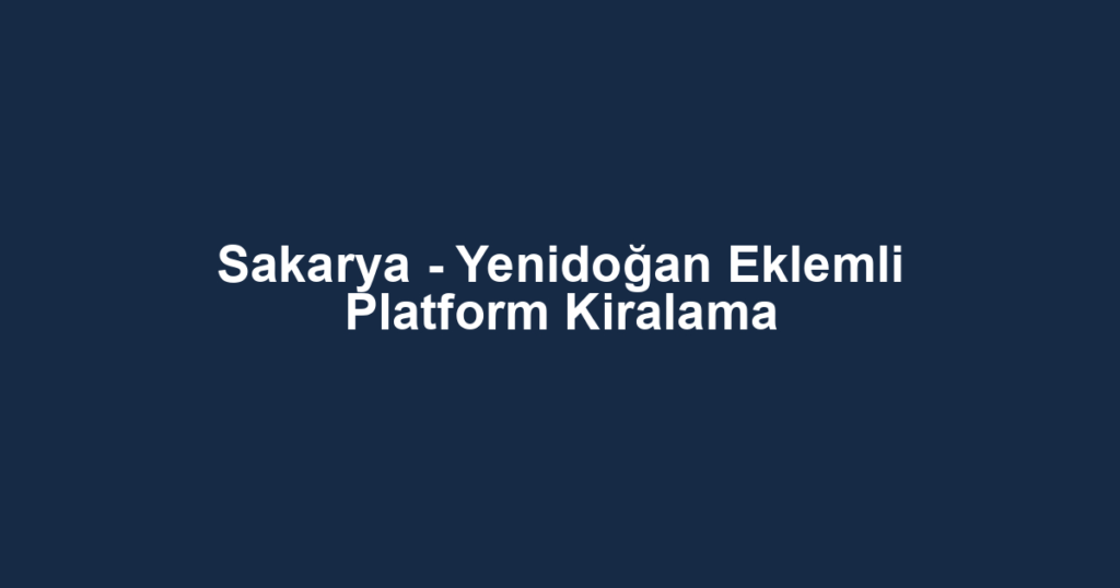 Sakarya - Yenidoğan Eklemli Platform Kiralama