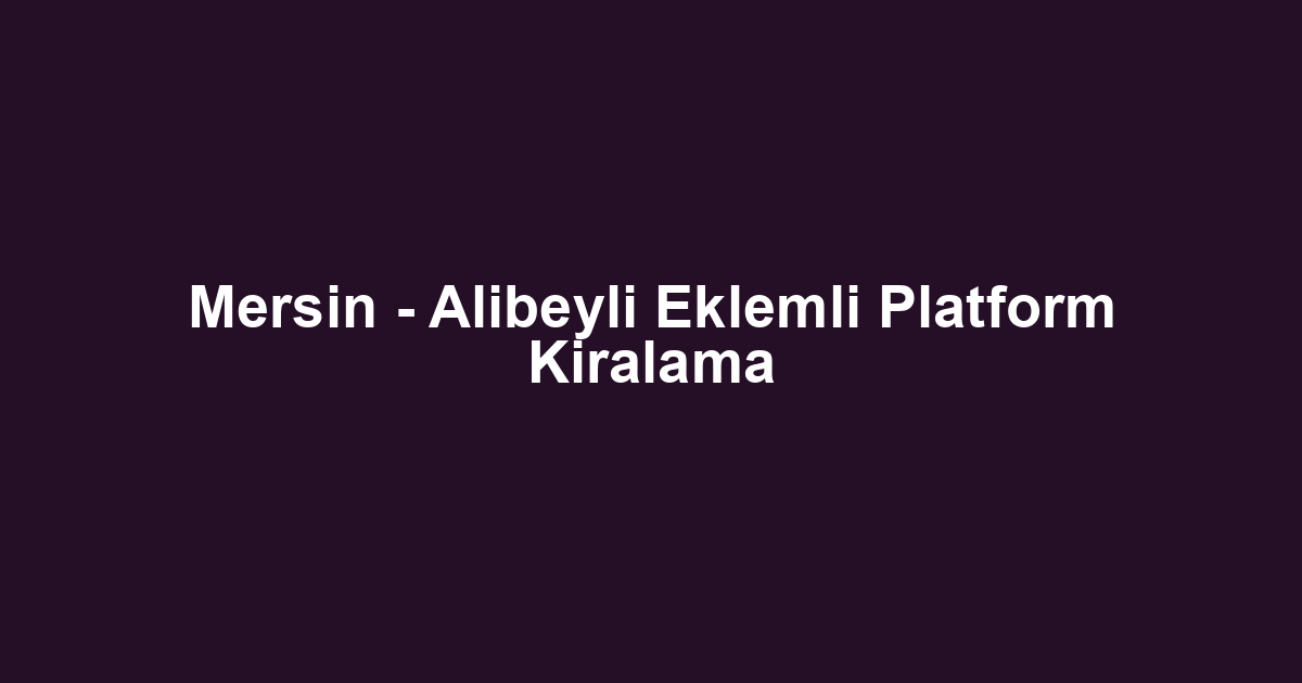 Mersin - Alibeyli Eklemli Platform Kiralama