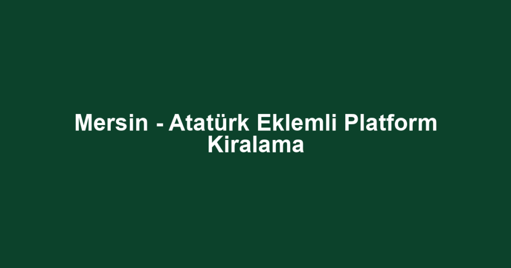 Mersin - Atatürk Eklemli Platform Kiralama