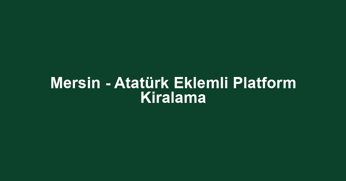 Mersin - Atatürk Eklemli Platform Kiralama