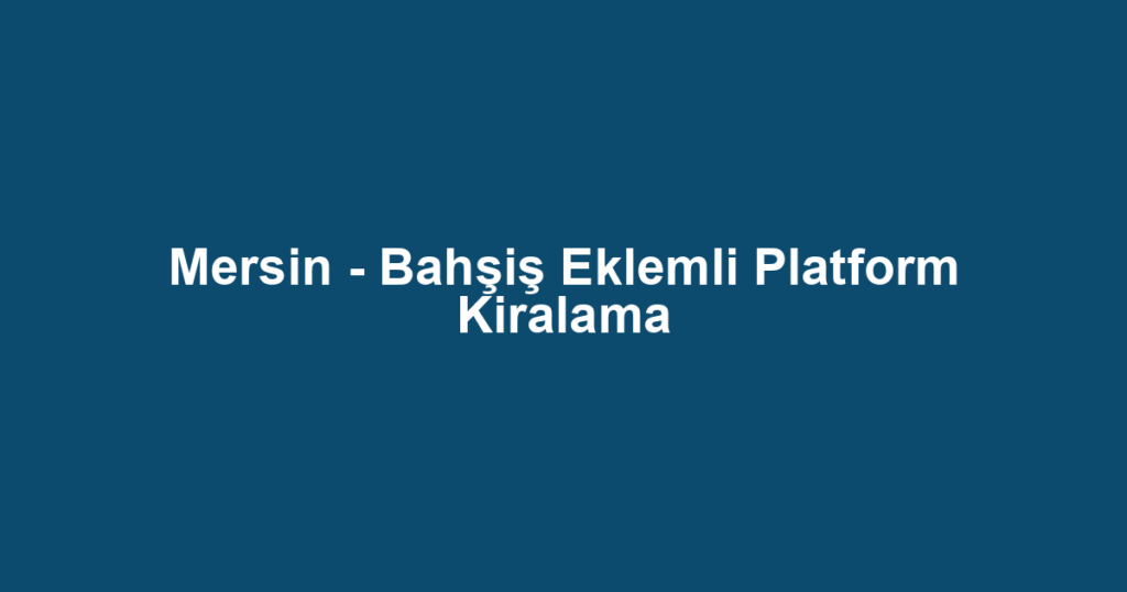 Mersin - Bahşiş Eklemli Platform Kiralama