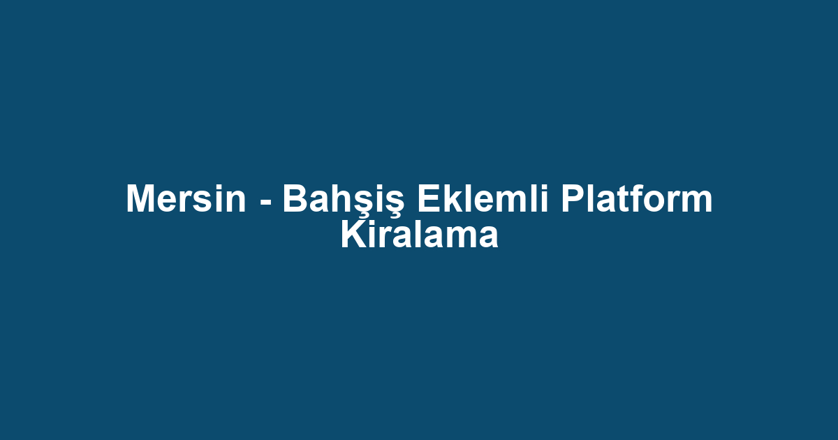Mersin - Bahşiş Eklemli Platform Kiralama