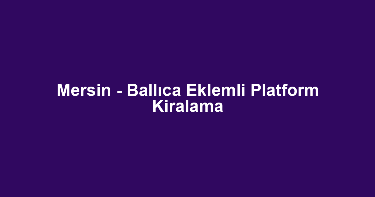 Mersin - Ballıca Eklemli Platform Kiralama