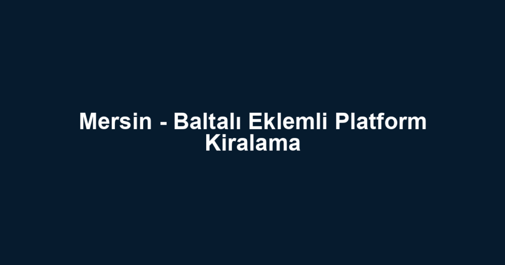 Mersin - Baltalı Eklemli Platform Kiralama