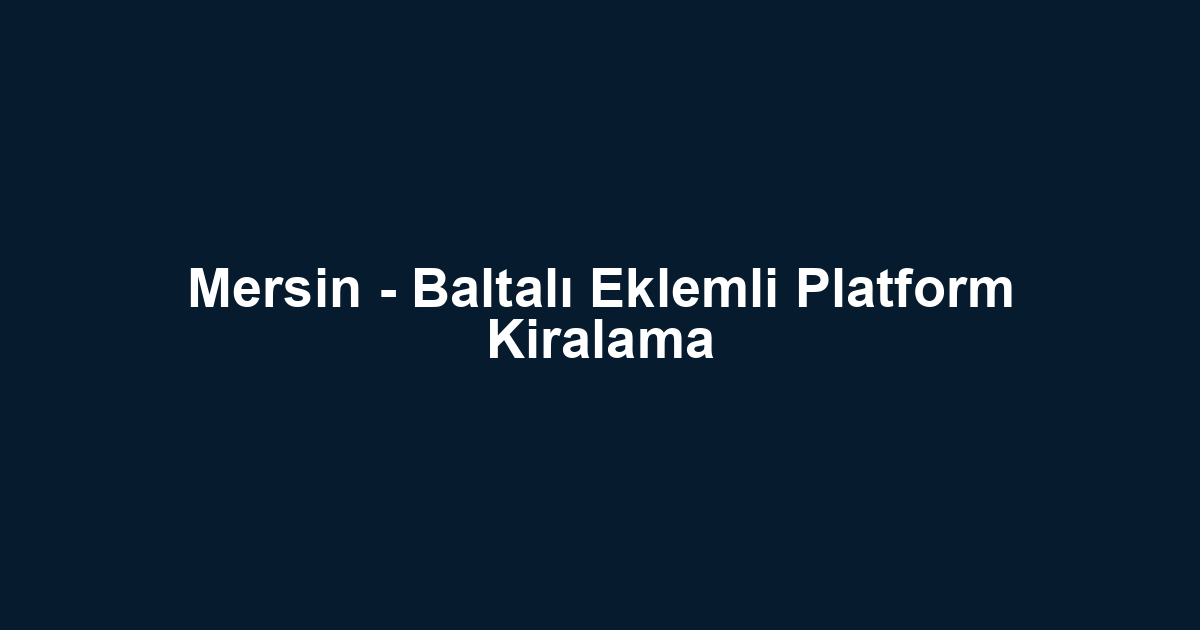 Mersin - Baltalı Eklemli Platform Kiralama