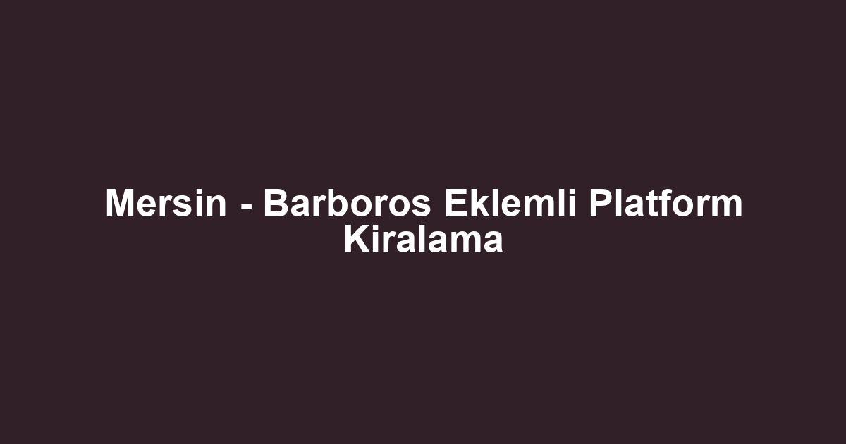 Mersin - Barboros Eklemli Platform Kiralama