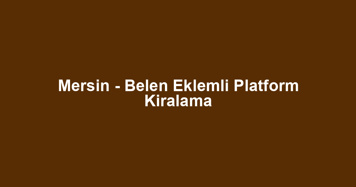 Mersin - Belen Eklemli Platform Kiralama