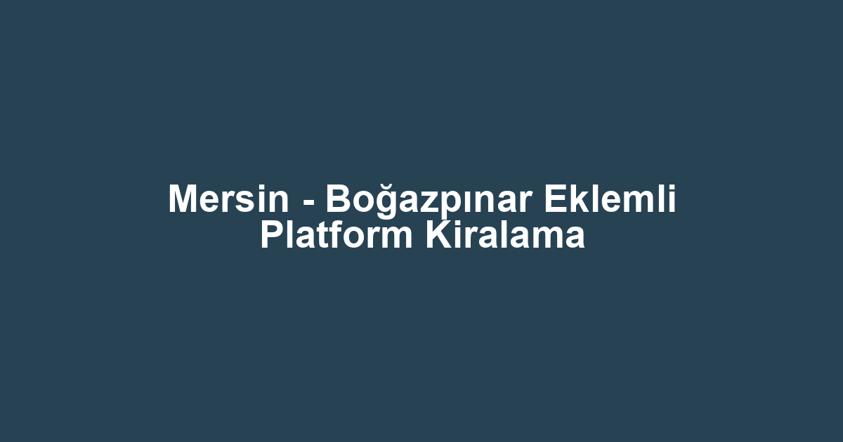 Mersin - Boğazpınar Eklemli Platform Kiralama